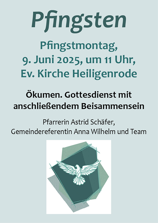 Pfingstmontag, 
9. Juni 2025, um 11 Uhr,
Ev. Kirche Heiligenrode 

Ökumen. Gottesdienst mit 
anschließendem Beisammensein 

Pfarrerin Astrid Schäfer, 
Gemeindereferentin Anna Wilhelm und Team