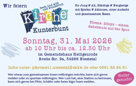 Kirche Kunterbunt
Ev. Kirchengemeinde Niestetal
Gottesdienst für Alt und Jung am Sonntag, 31. Mai 2026 ab 10 Uhr bis ca. 12.20 Uhr im Ev. Gemeindehaus in Niestetal-Heiligenrode. Thema: Ichtys - einem Geheimnis auf der Spur